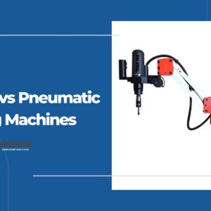 Electric vs Pneumatic Tapping Machines